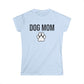 Dog Mom - Women's Soft style Tee 100% Spun Cotton