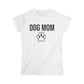 Dog Mom - Women's Soft style Tee 100% Spun Cotton